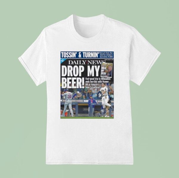 Milwaukee Brewers Vs New York Mets Tossin And Turnin Daily News Drop My Beer T Shirt