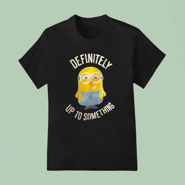 Minions Definitely Up To Something T Shirt