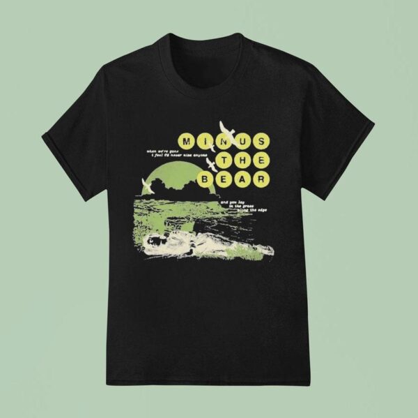 Minus The Bear When We Re Gone I Feel I D Never See Anyone And You Lay In The Grace Along The Edge Drilling T Shirt