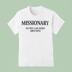 Missionary So We Can Keep Arguing T Shirt