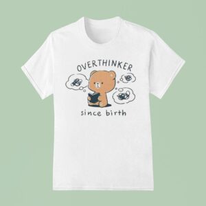 Mocha Bear Overthinker Since Birth T Shirt