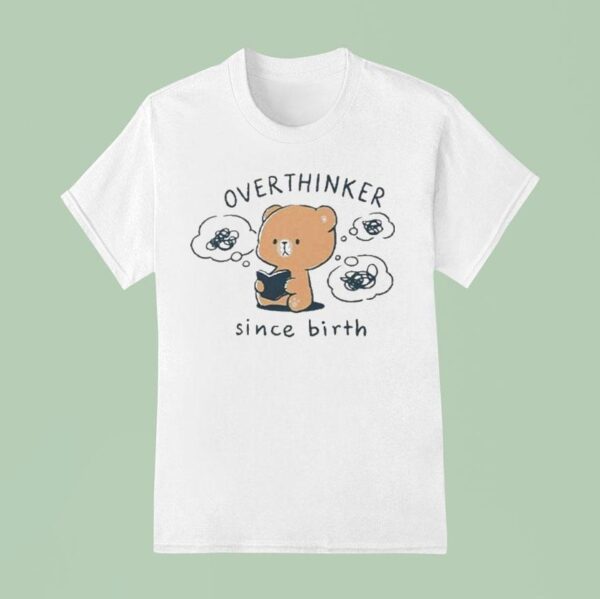 Mocha Bear Overthinker Since Birth T Shirt