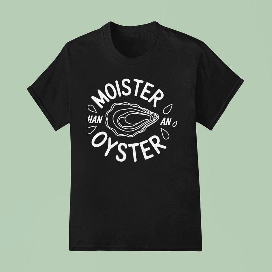 Moister Than An Oyster Meme T Shirt
