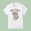 Mom I Frew Up Raccoon T Shirt