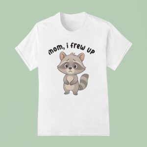 Mom I Frew Up Raccoon T Shirt