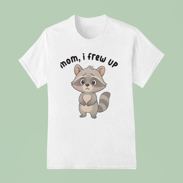 Mom I Frew Up Raccoon T Shirt