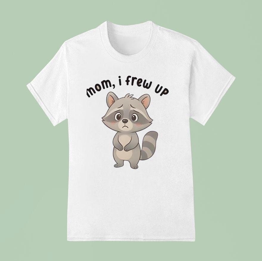Mom I Frew Up Raccoon T Shirt