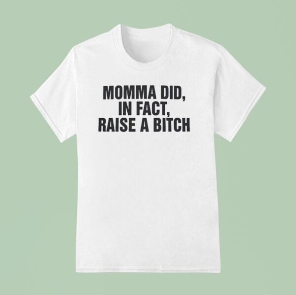 Momma Did In Fact Raise A Bitch T Shirt