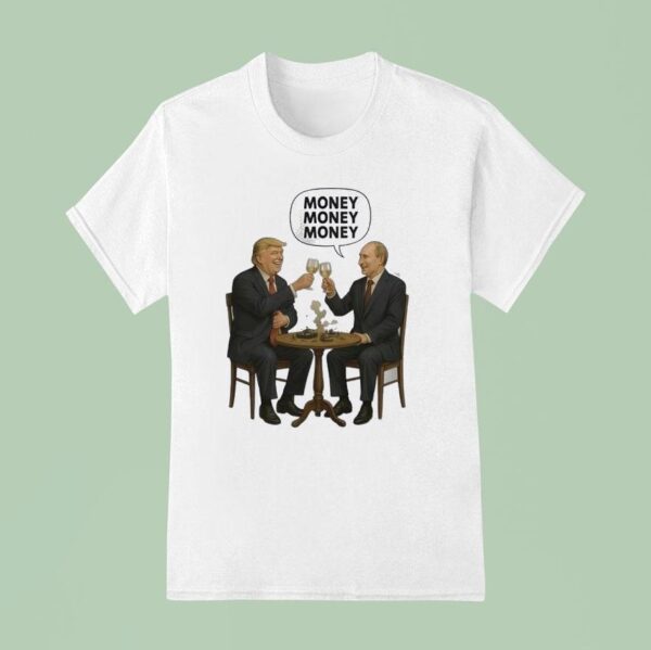 Money Money Money Trump And Putin T Shirt