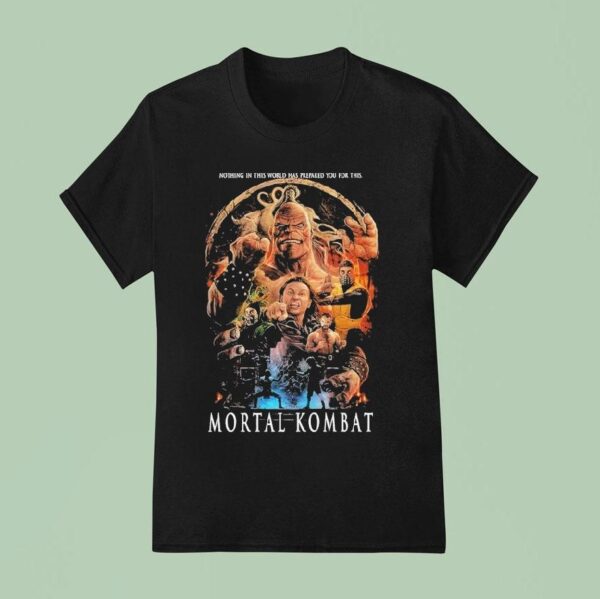 Mortal Kombat Mk Nothing In This World Has Prepared You For This T Shirt