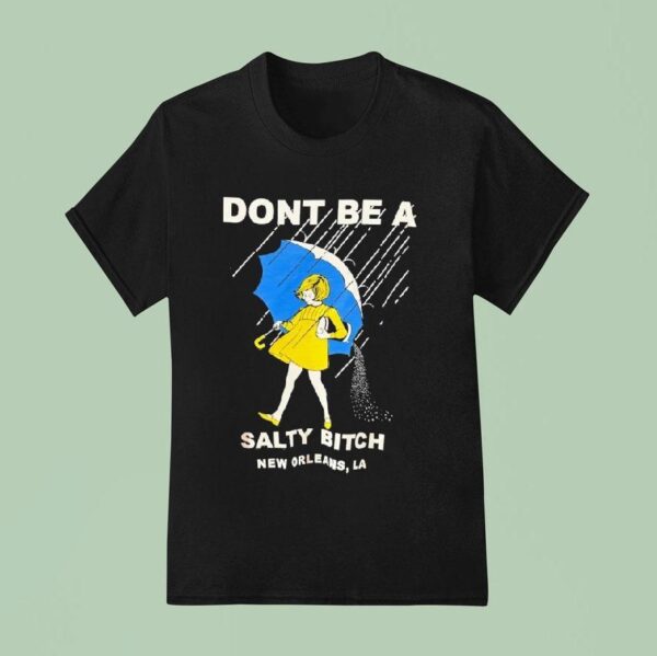 Morton Salt Don T Be A Salty Btch New Orleans La T Shirt
