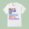 Multi Color Or Graphic Art Is Possible T Shirs T Shirt