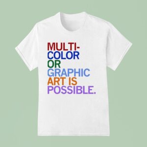Multi Color Or Graphic Art Is Possible T Shirt
