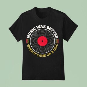 Music Was Better When It Came On A T Shirt