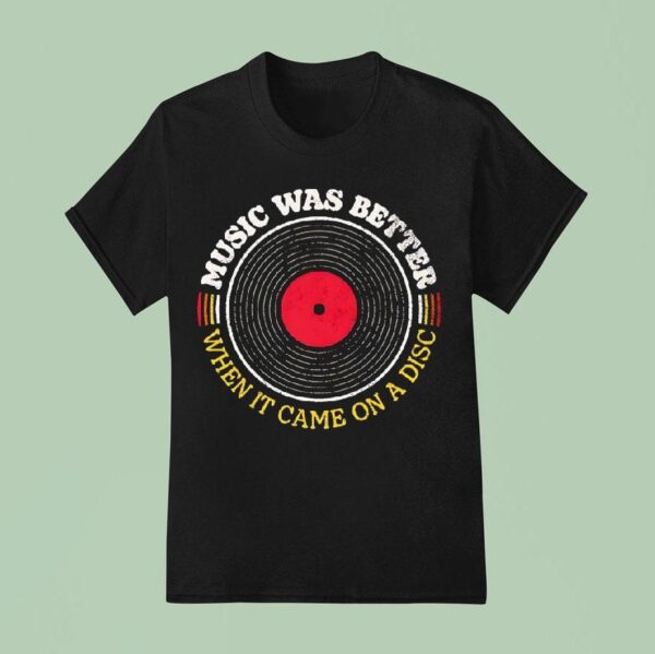 Music Was Better When It Came On A T Shirt