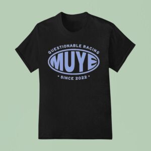 Muye Questionable Racing Since S T Shirt