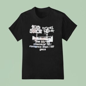 My Chemical Romance Gecs She My My Chemical Till I Romance Then I Gecs T Shirt