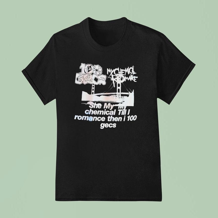 My Chemical Romance Gecs She My My Chemical Till I Romance Then I Gecs T Shirt