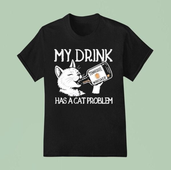 My Drink Has A Cat Problem Tennessee Whisker T Shirt