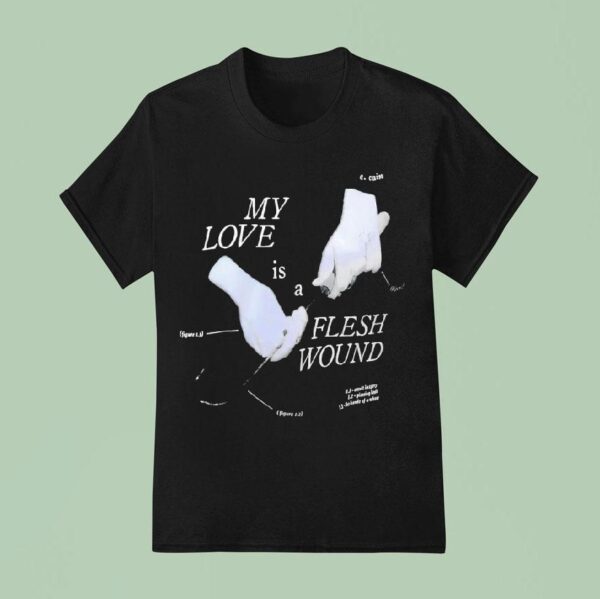 My Love Is A Flesh Wound T Shirt