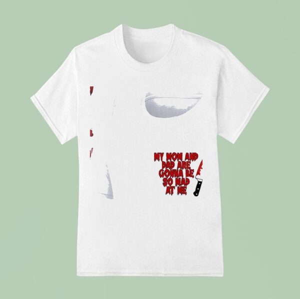 My Mom And Dad Are Gonna Be So Mad At Me I M Feeling A Little Woozy Here T Shirt