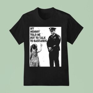 My Mommy Told Me Not Talk To Bastards Anti Fascis T Shirt