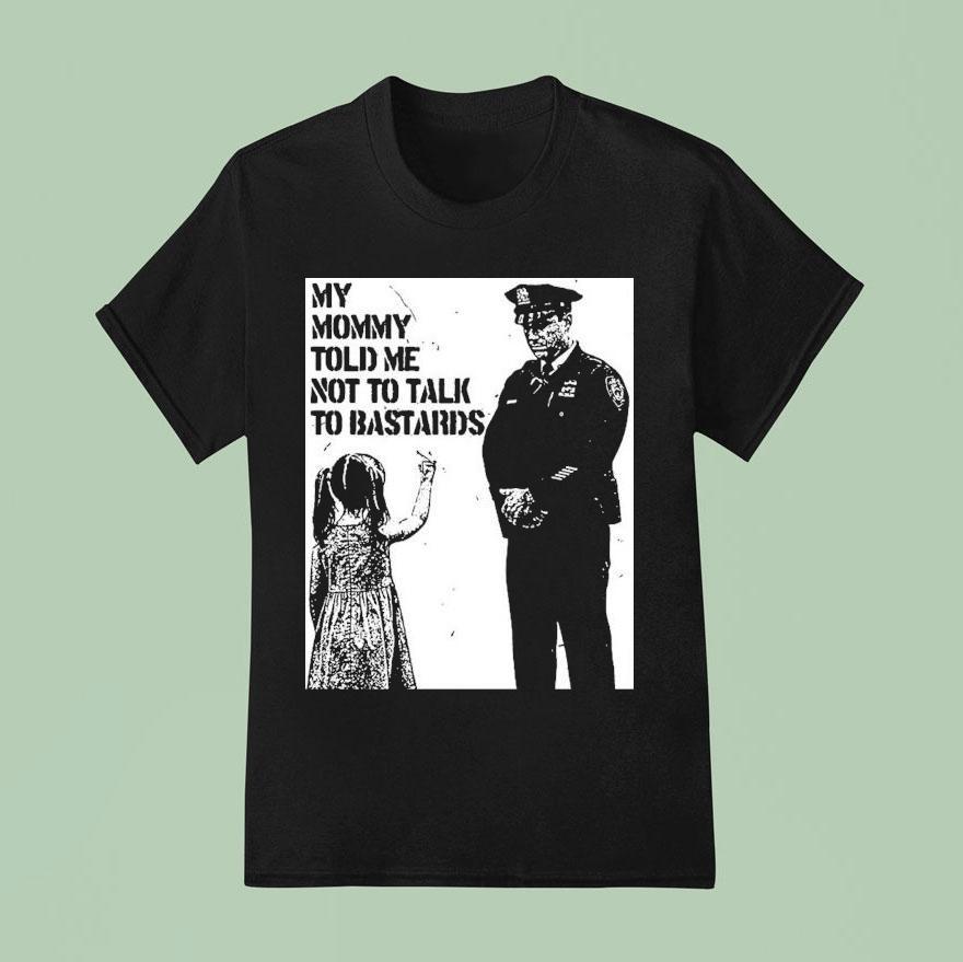 My Mommy Told Me Not Talk To Bastards Anti Fascis T Shirt