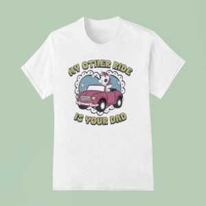 My Other Ride Is Your Dad Unicorn T Shirt