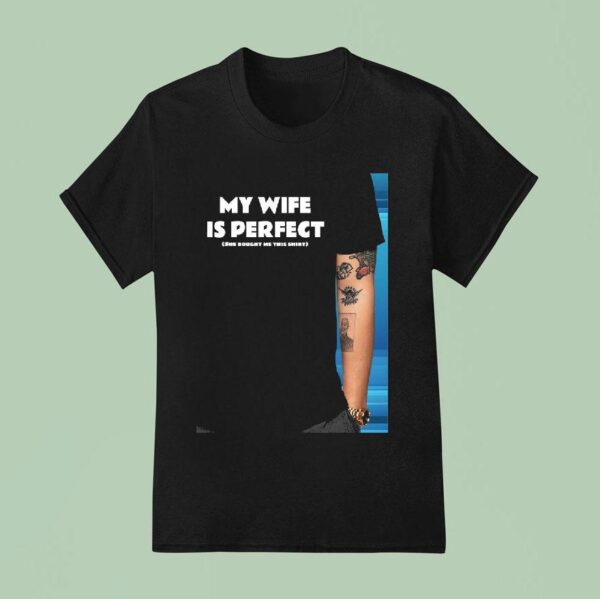 My Wife Is Perfect She Bought Me This T Shirt