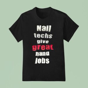 Nail Techs Give Great Nana Jobs T Shirt