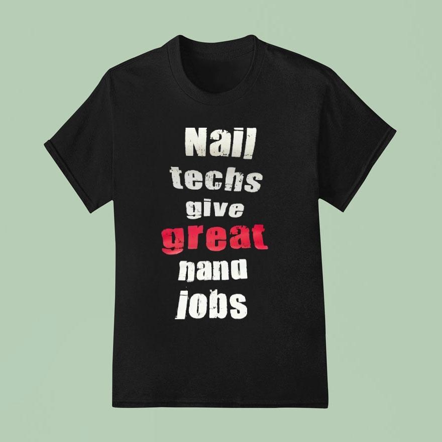 Nail Techs Give Great Nana Jobs T Shirt