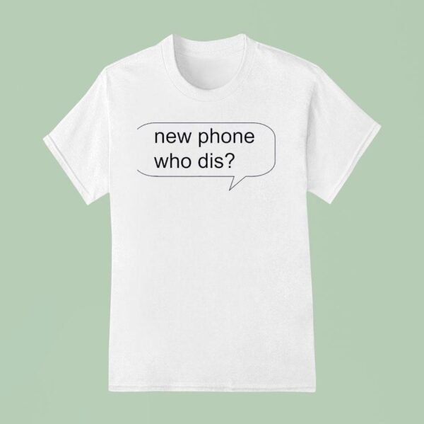 New Phone Who Dis New T Shirt