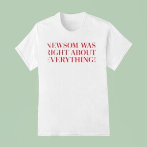 Newsom Was Right About Everything New T Shirt