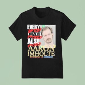 Nick Rekieta Every Bitch I Ever Fucked Also Fucked Aaron Imholte Hedonism Iii Spicer Mn T Shirt
