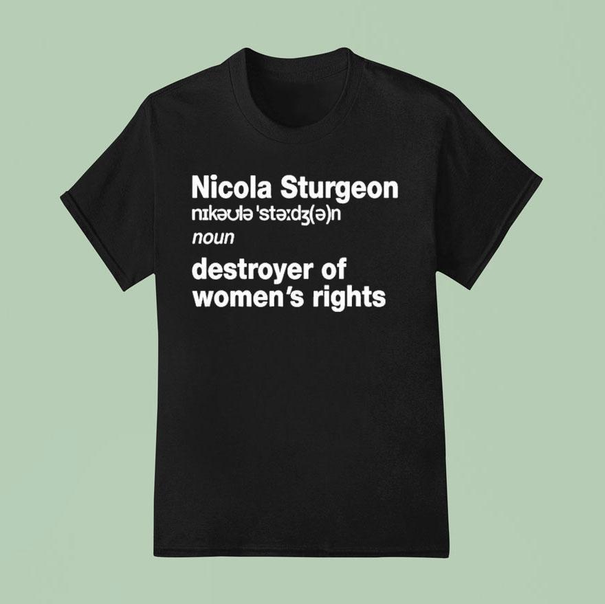 Nicola Sturgeon Noun Destroyed Of Women S Rights T Shirt