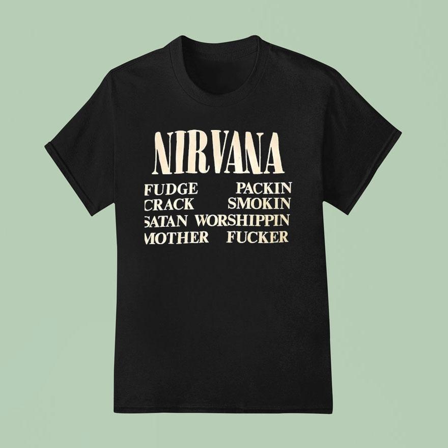Nirvana Fudge Packin Crack Smokin Satan Worshippin Mother Fcker T Shirt