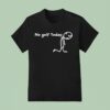 No Golf Today Sad Stickman Golfer T Shirt
