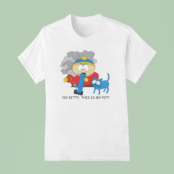 No Kitty This Is My Pot Eric Cartman T Shirt