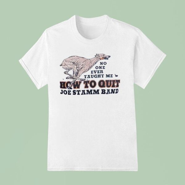 No One Ever Taught Me How To Quit Joe Stamm Band T Shirt
