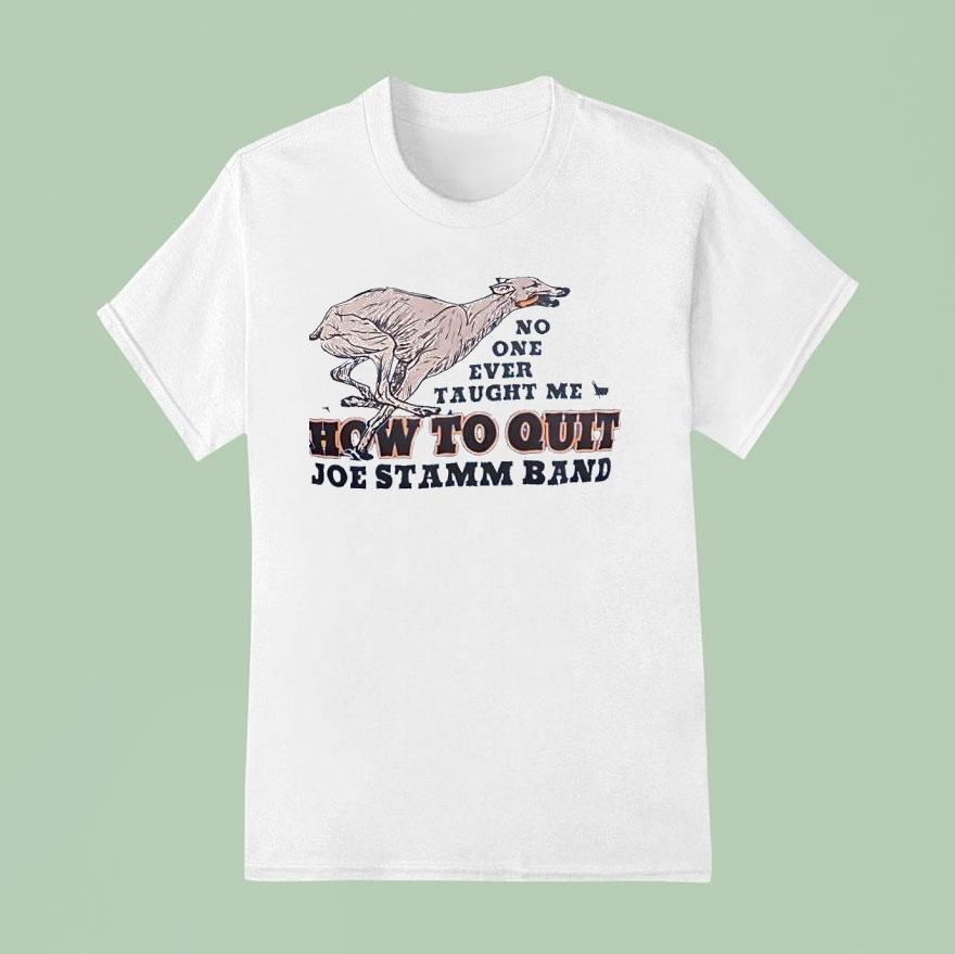 No One Ever Taught Me How To Quit Joe Stamm Band T Shirt