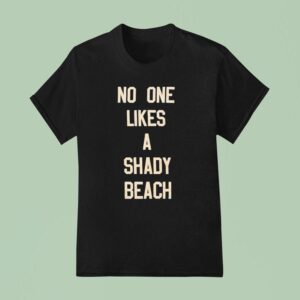 No One Likes A Shady Beach T Shirt