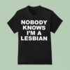 Nobody Knows I M A Lesbian T Shirt