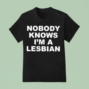 Nobody Knows I M A Lesbian T Shirt