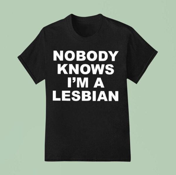 Nobody Knows I M A Lesbian T Shirt