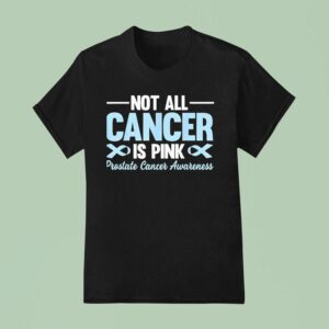 Not All Cancer Is Pink Prostate Cancer Awareness Blue Ribbon T Shirt
