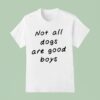 Not All Dogs Are Good Boys T Shirt