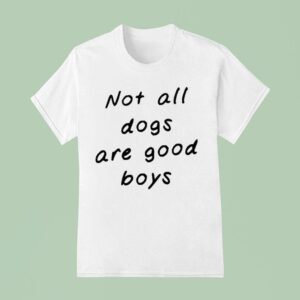 Not All Dogs Are Good Boys T Shirt