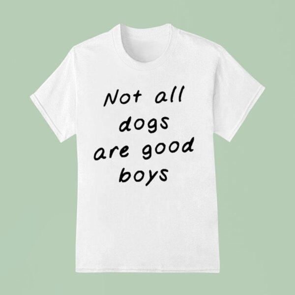 Not All Dogs Are Good Boys T Shirt