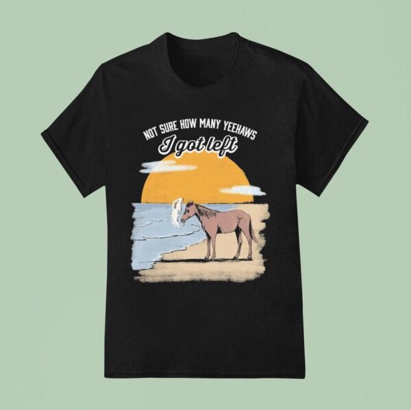 Not Sure How Many Yeehaws I Got Left Cigarettes Horse T Shirt