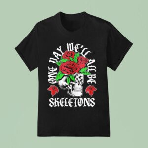 One Day We Ll All Be Skeletons T Shirt